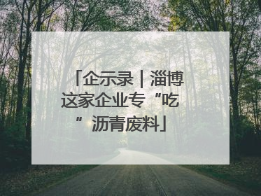 企示录｜淄博这家企业专“吃”沥青废料