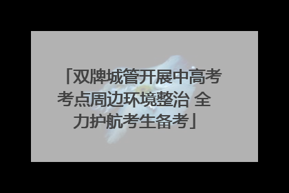 双牌城管开展中高考考点周边环境整治 全力护航考生备考