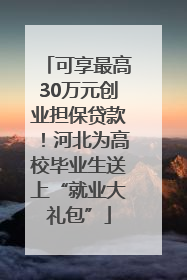 可享最高30万元创业担保贷款！河北为高校毕业生送上“就业大礼包”