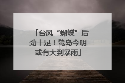台风“蝴蝶”后劲十足！鹭岛今明或有大到暴雨