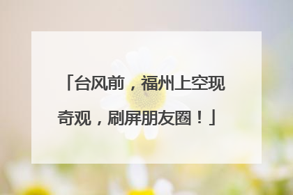 台风前，福州上空现奇观，刷屏朋友圈！