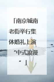南京城南老街举行集体婚礼上演“中式浪漫”