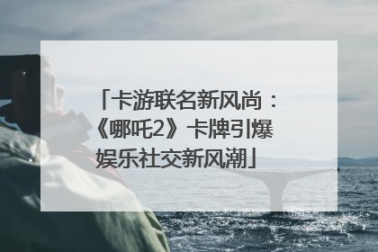 卡游联名新风尚：《哪吒2》卡牌引爆娱乐社交新风潮