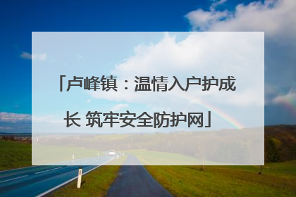 卢峰镇：温情入户护成长 筑牢安全防护网
