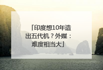 印度想10年造出五代机？外媒：难度相当大