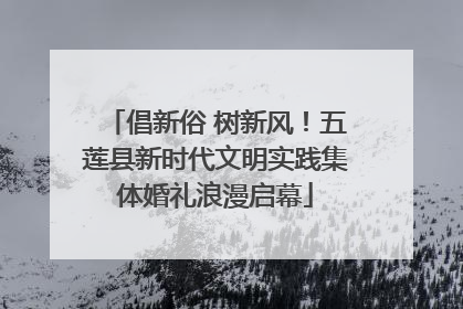 倡新俗 树新风！五莲县新时代文明实践集体婚礼浪漫启幕