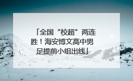 全国“校超”两连胜！海安博文高中男足提前小组出线