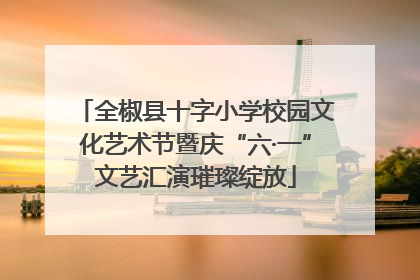 全椒县十字小学校园文化艺术节暨庆“六·一”文艺汇演璀璨绽放