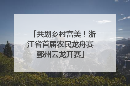 共划乡村富美！浙江省首届农民龙舟赛鄞州云龙开赛