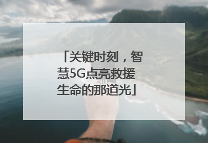 关键时刻，智慧5G点亮救援生命的那道光