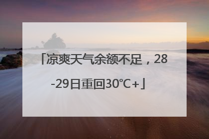 凉爽天气余额不足，28-29日重回30℃+