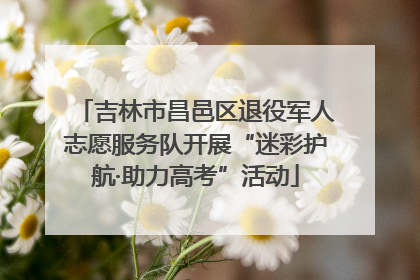 吉林市昌邑区退役军人志愿服务队开展“迷彩护航·助力高考”活动