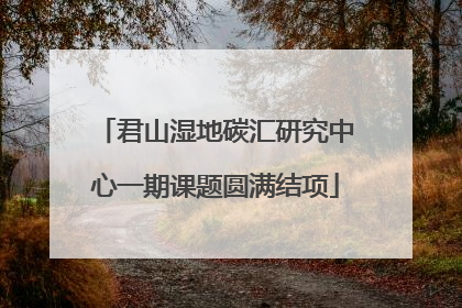 君山湿地碳汇研究中心一期课题圆满结项