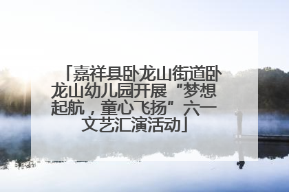 嘉祥县卧龙山街道卧龙山幼儿园开展“梦想起航，童心飞扬”六一文艺汇演活动