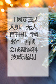 固定翼无人机、无人直升机“圈粉” 西博会成都馆科技感满满