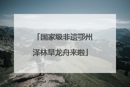 国家级非遗鄂州泽林旱龙舟来啦