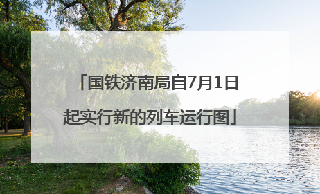 国铁济南局自7月1日起实行新的列车运行图