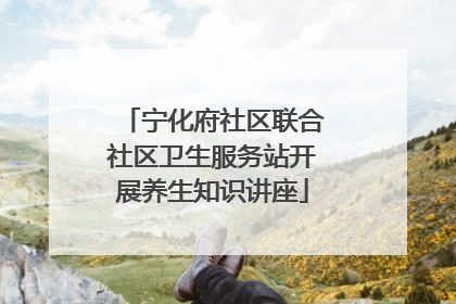 宁化府社区联合社区卫生服务站开展养生知识讲座
