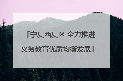 宁夏西夏区 全力推进义务教育优质均衡发展