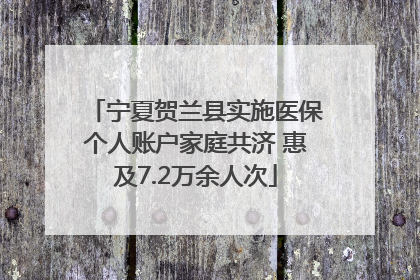 宁夏贺兰县实施医保个人账户家庭共济 惠及7.2万余人次