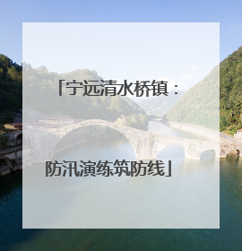 宁远清水桥镇：防汛演练筑防线