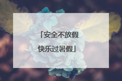 安全不放假 快乐过暑假