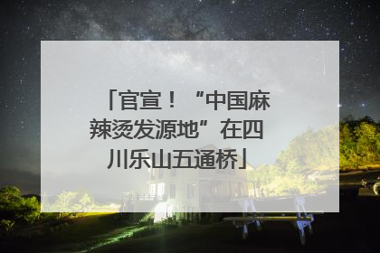 官宣！“中国麻辣烫发源地”在四川乐山五通桥