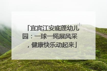 宜宾江安底蓬幼儿园：一球一绳展风采，健康快乐动起来
