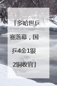 多哈世乒赛落幕，国乒4金1银2铜收官