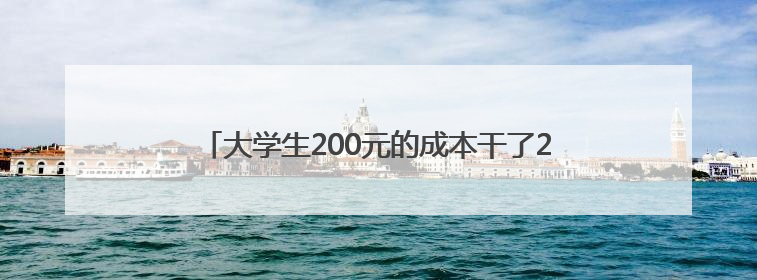 大学生200元的成本干了20亿的项目？网友：羡慕了