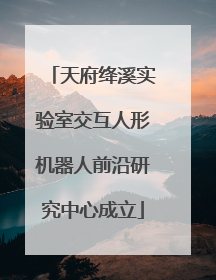 天府绛溪实验室交互人形机器人前沿研究中心成立