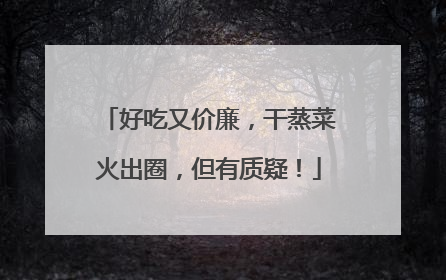 好吃又价廉，干蒸菜火出圈，但有质疑！
