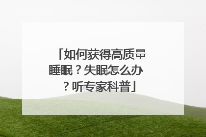 如何获得高质量睡眠？失眠怎么办？听专家科普