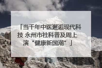 当千年中医邂逅现代科技 永州市社科普及周上演“健康新国潮”