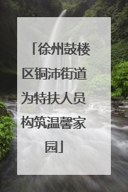 徐州鼓楼区铜沛街道为特扶人员构筑温馨家园