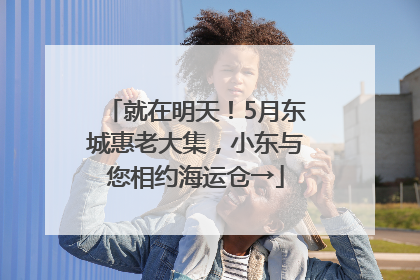 就在明天！5月东城惠老大集，小东与您相约海运仓→