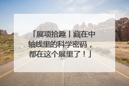 展项拾趣丨藏在中轴线里的科学密码，都在这个展里了！