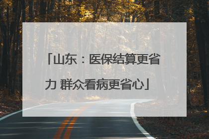 山东：医保结算更省力 群众看病更省心