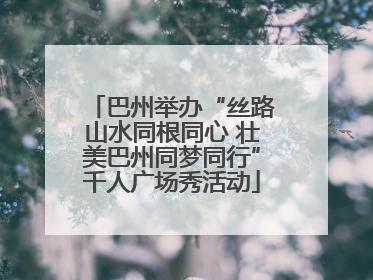 巴州举办“丝路山水同根同心 壮美巴州同梦同行”千人广场秀活动