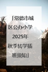 常德市城区公办小学2025年秋季转学插班须知