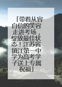 带着从容自信的笑容走进考场，绽放最佳状态！江苏省镇江第一中学为高考学子送上专属祝福