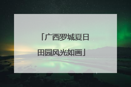 广西罗城夏日田园风光如画