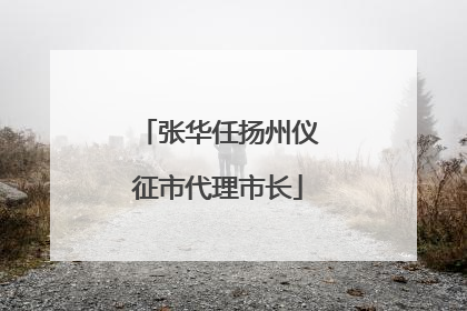 张华任扬州仪征市代理市长