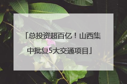 总投资超百亿！山西集中批复5大交通项目