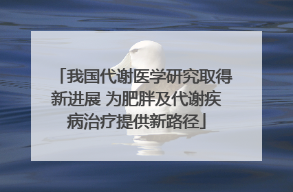我国代谢医学研究取得新进展 为肥胖及代谢疾病治疗提供新路径