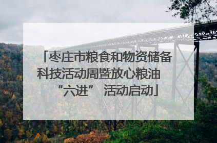 枣庄市粮食和物资储备科技活动周暨放心粮油 “六进” 活动启动