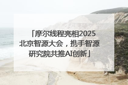 摩尔线程亮相2025北京智源大会，携手智源研究院共推AI创新