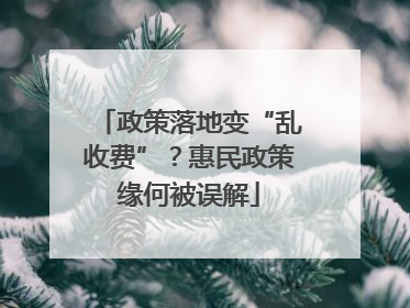 政策落地变“乱收费”？惠民政策缘何被误解