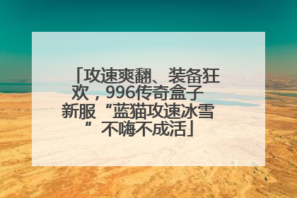攻速爽翻、装备狂欢,996传奇盒子新服“蓝猫攻速冰雪”不嗨不成活