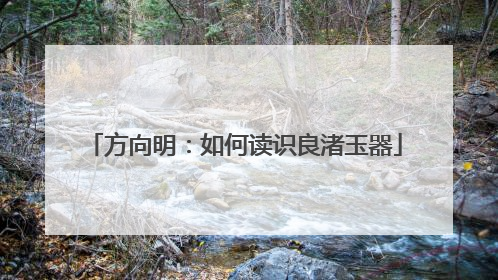 方向明：如何读识良渚玉器